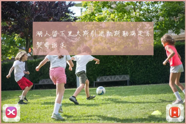 湖人留下里夫斯引进凯斯勒满足东契奇诉求