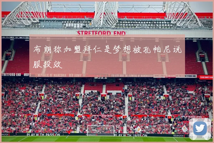 布朗称加盟拜仁是梦想被孔帕尼说服投效